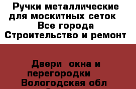 Ручки металлические для москитных сеток - Все города Строительство и ремонт » Двери, окна и перегородки   . Вологодская обл.,Сокол г.